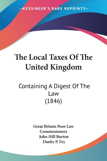The Local Taxes Of The United Kingdom: Containing A Digest Of The Law (1846)
