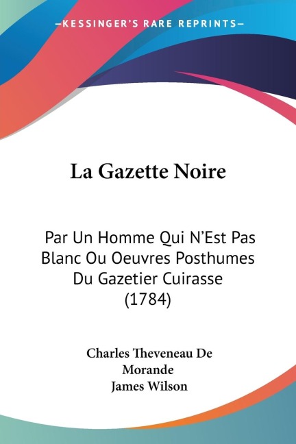 La Gazette Noire: Par Un Homme Qui NEst Pas Blanc Ou Oeuvres Posthumes Du Gazetier Cuirasse (1784)