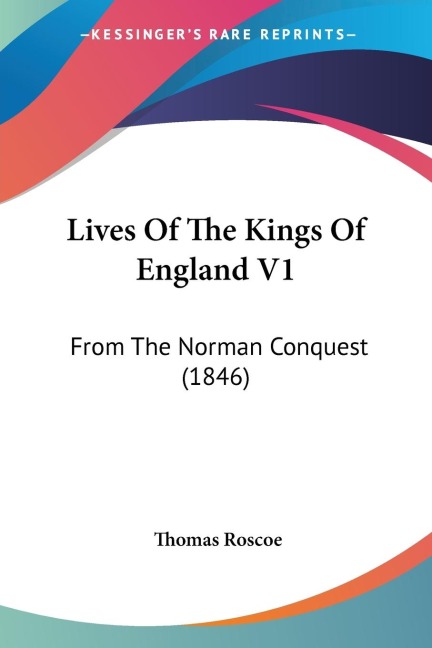 Lives Of The Kings Of England V1: From The Norman Conquest (1846)