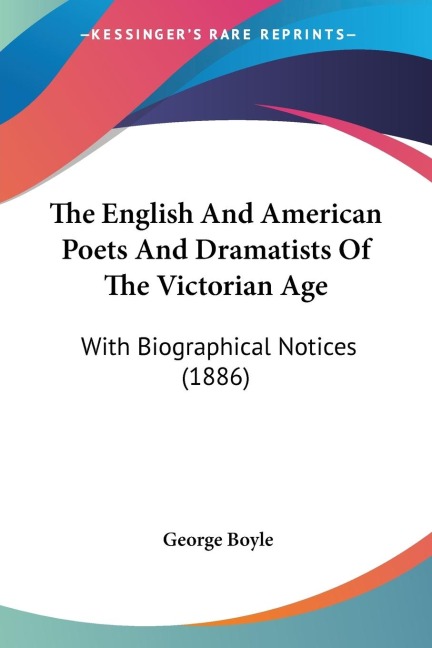 The English And American Poets And Dramatists Of The Victorian Age: With Biographical Notices (1886)