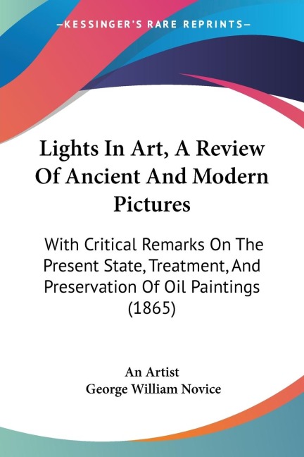 Lights In Art, A Review Of Ancient And Modern Pictures: With Critical Remarks On The Present State, Treatment, And Preservation Of Oil Paintings (1865)