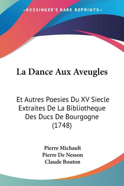 La Dance Aux Aveugles: Et Autres Poesies Du XV Siecle Extraites De La Bibliotheque Des Ducs De Bourgogne (1748)