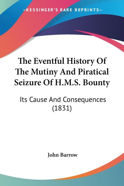 The Eventful History Of The Mutiny And Piratical Seizure Of H.M.S. Bounty: Its Cause And Consequences (1831)