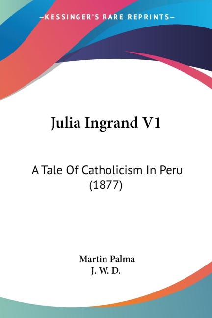 Julia Ingrand V1: A Tale Of Catholicism In Peru (1877)