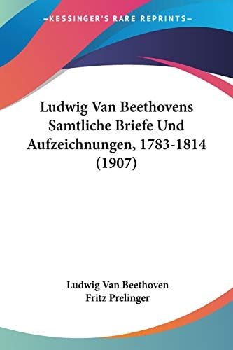 Ludwig Van Beethovens Samtliche Briefe Und Aufzeichnungen, 1783-1814 (1907)