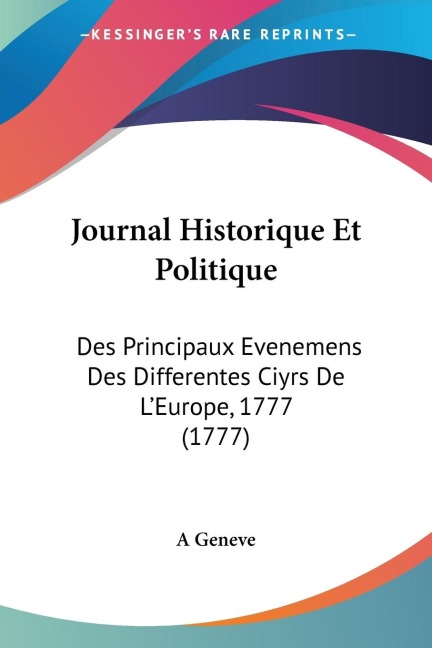 Journal Historique Et Politique: Des Principaux Evenemens Des Differentes Ciyrs De LEurope, 1777 (1777)