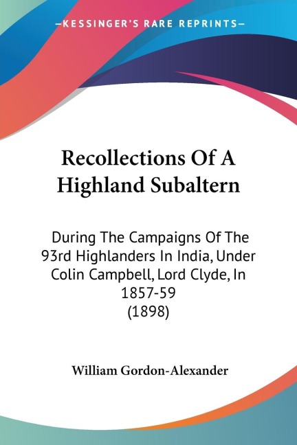 Recollections Of A Highland Subaltern: During The Campaigns Of The 93rd Highlanders In India, Under Colin Campbell, Lord Clyde, In 1857-59 (1898)