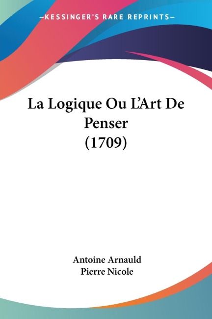 La Logique Ou LArt De Penser (1709)