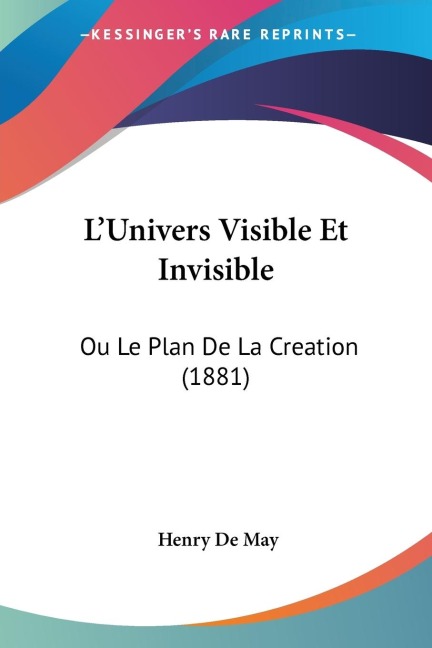 LUnivers Visible Et Invisible: Ou Le Plan De La Creation (1881)