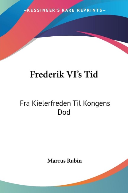 Frederik VIs Tid: Fra Kielerfreden Til Kongens Dod: Okonomiske Og Historiske Studier (1895)