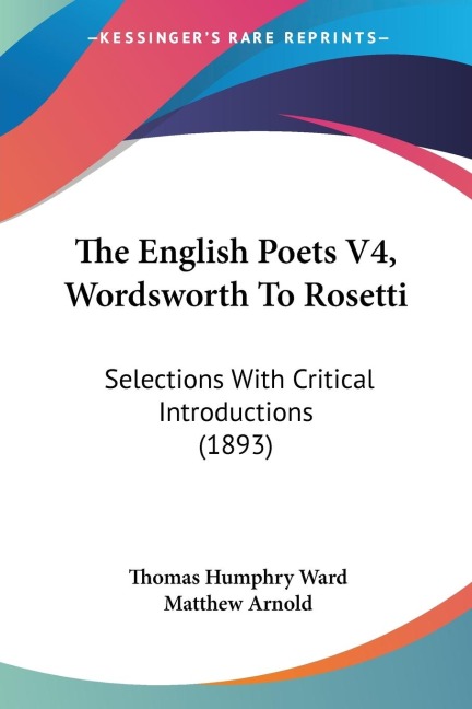 The English Poets V4, Wordsworth To Rosetti: Selections With Critical Introductions (1893)