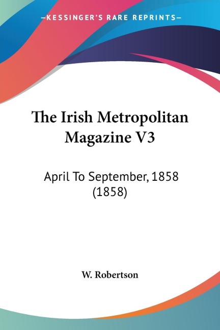 The Irish Metropolitan Magazine V3: April To September, 1858 (1858)