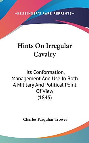 Hints on Irregular Cavalry Its Conformation, Management and Use in Both A Military and Political Point of View (1845)