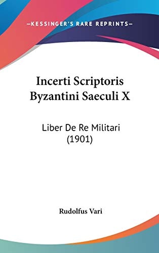 Incerti Scriptoris Byzantini Saeculi X Liber De Re Militari (1901)