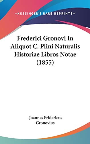 Frederici Gronovi in Aliquot C Plini Naturalis Historiae Libros Notae