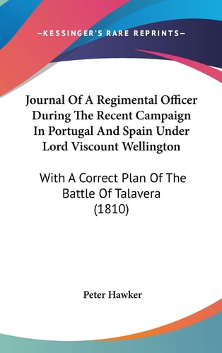 Journal of a Regimental Officer During the Recent Campaign in Portugal and Spain Under Lord Viscount Wellington With A Correct Plan of the Battle Of