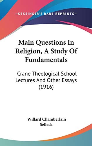 Main Questions In Religion, A Study Of Fundamentals Crane Theological School Lectures And Other Essays (1916)