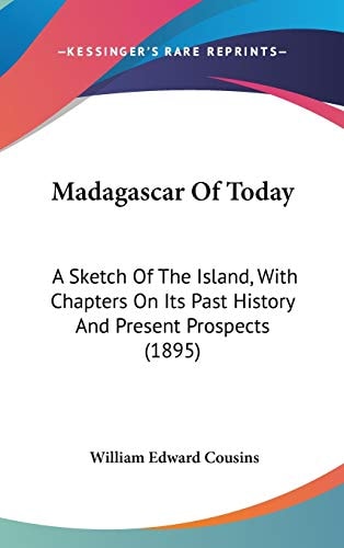 Madagascar Of Today A Sketch Of The Island, With Chapters On Its Past History And Present Prospects (1895)