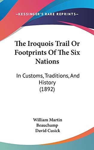 The Iroquois Trail Or Footprints Of The Six Nations In Customs, Traditions, And History (1892)