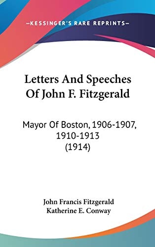 Letters And Speeches Of John F. Fitzgerald Mayor Of Boston, 1906-1907, 1910-1913 (1914)