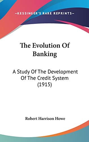 The Evolution Of Banking A Study Of The Development Of The Credit System (1915)
