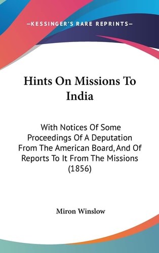 Hints on Missions to Indi With Notices of Some Proceedings of A Deputation from the American Board, and of Reports to It from the Missions (1856)