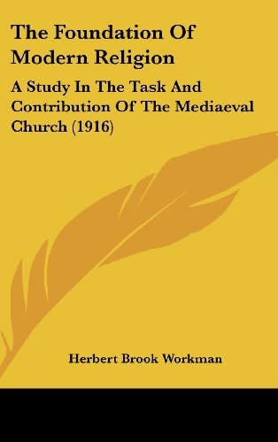 The Foundation Of Modern Religion A Study In The Task And Contribution Of The Mediaeval Church (1916)