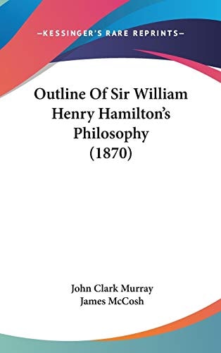 Outline of Sir William Henry Hamilton's Philosophy