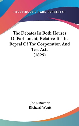 The Debates in Both Houses of Parliament, Relative to the Repeal of the Corporation and Test Acts