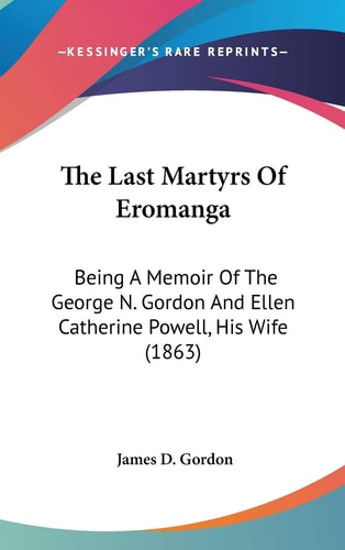 The Last Martyrs of Eromang Being A Memoir of the George N. Gordon and Ellen Catherine Powell, His Wife (1863)