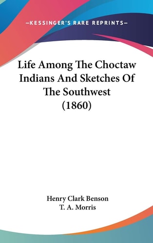 Life Among the Choctaw Indians and Sketches of the Southwest