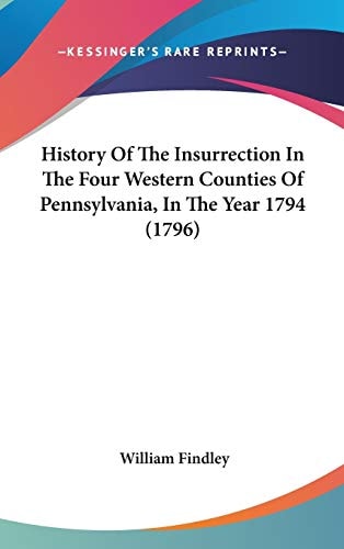 History of the Insurrection in the Four Western Counties of Pennsylvania, in the Year 1794
