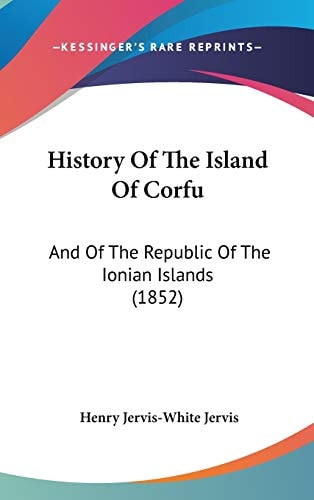 History of the Island of Corfu And of the Republic of the Ionian Islands (1852)