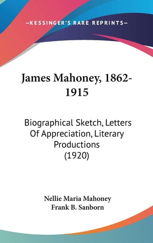 James Mahoney, 1862-1915 Biographical Sketch, Letters Of Appreciation, Literary Productions (1920)