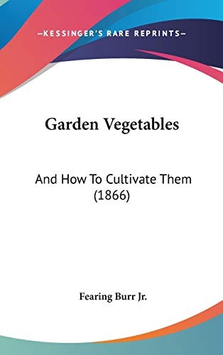 Garden Vegetables And How to Cultivate Them (1866)