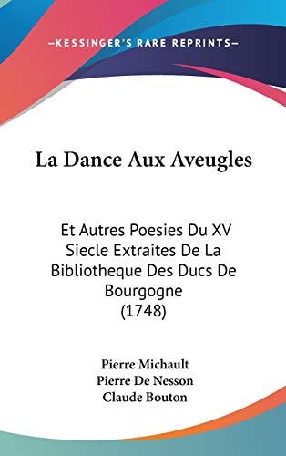 La Dance Aux Aveugles Et Autres Poesies Du XV Siecle Extraites de la Bibliotheque Des Ducs de Bourgogne (1748)