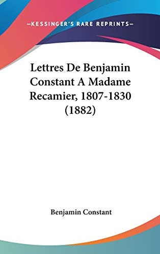 Lettres De Benjamin Constant A Madame Recamier, 1807-1830 (1882)