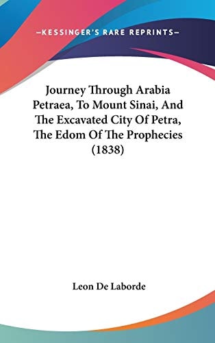 Journey Through Arabia Petraea, to Mount Sinai, and the Excavated City of Petra, the Edom of the Prophecies