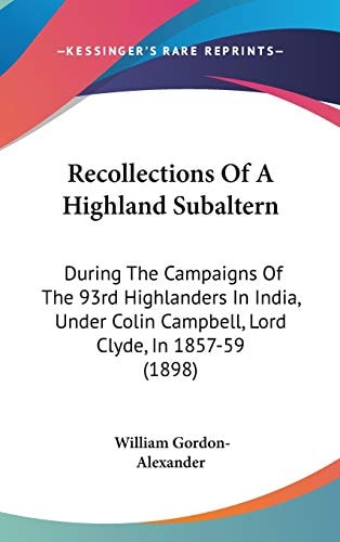 Recollections Of A Highland Subaltern During The Campaigns Of The 93rd Highlanders In India, Under Colin Campbell, Lord Clyde, In 1857-59 (1898)