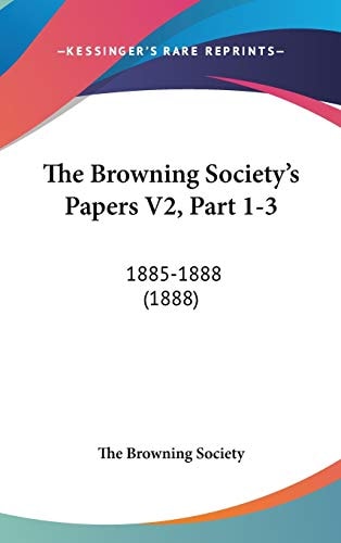 The Browning Society's Papers V2, Part 1-3 1885-1888 (1888)