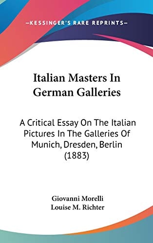 Italian Masters In German Galleries A Critical Essay On The Italian Pictures In The Galleries Of Munich, Dresden, Berlin (1883)