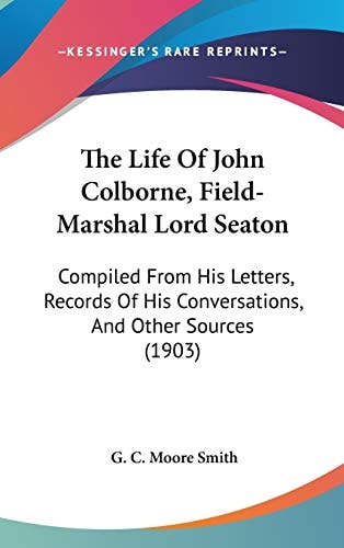 The Life Of John Colborne, Field-Marshal Lord Seaton Compiled From His Letters, Records Of His Conversations, And Other Sources (1903)