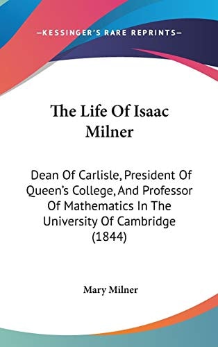 The Life of Isaac Milner Dean of Carlisle, President of Queen's College, and Professor of Mathematics in the University of Cambridge (1844)