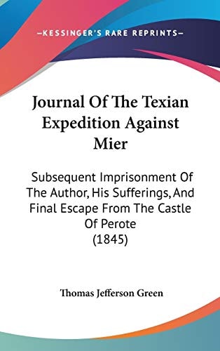 Journal of the Texian Expedition Against Mier Subsequent Imprisonment of the Author, His Sufferings, and Final Escape from the Castle of Perote (1845