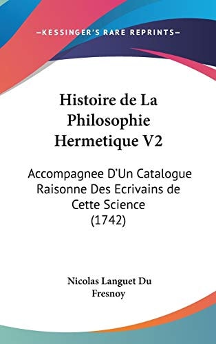 Histoire de la Philosophie Hermetique V2 Accompagnee D'un Catalogue Raisonne Des Ecrivains de Cette Science (1742)