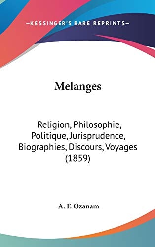 Melanges Religion, Philosophie, Politique, Jurisprudence, Biographies, Discours, Voyages (1859)