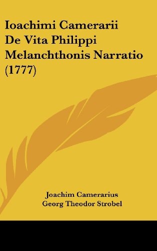 Ioachimi Camerarii de Vita Philippi Melanchthonis Narratio