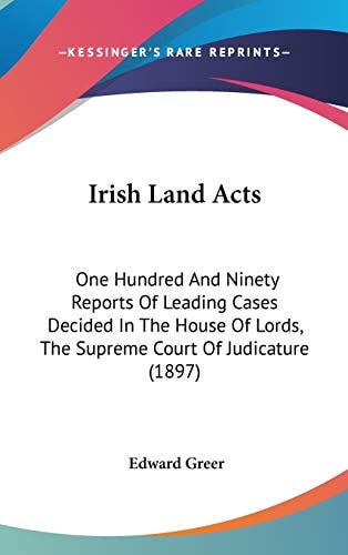 Irish Land Acts One Hundred And Ninety Reports Of Leading Cases Decided In The House Of Lords, The Supreme Court Of Judicature (1897)