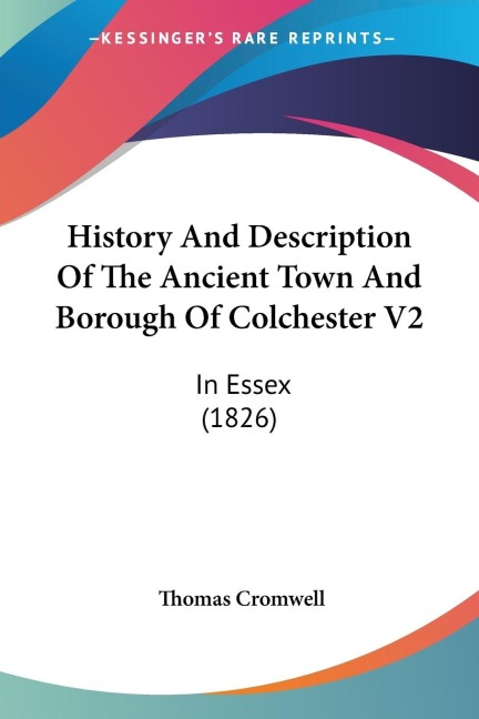 History And Description Of The Ancient Town And Borough Of Colchester V2: In Essex (1826)
