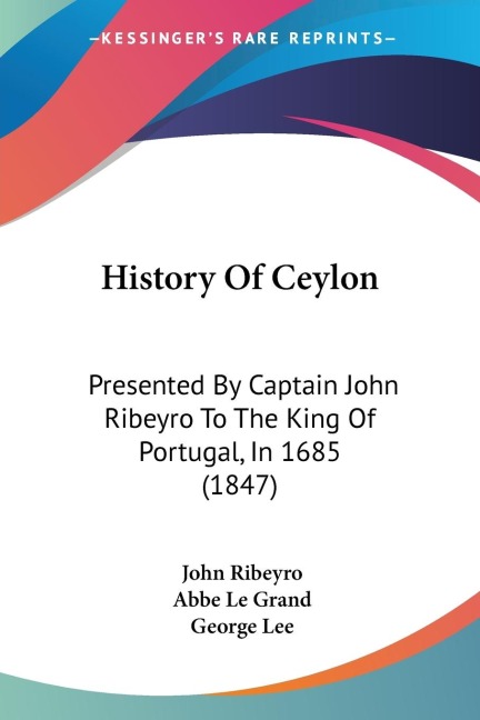 History Of Ceylon: Presented By Captain John Ribeyro To The King Of Portugal, In 1685 (1847)
